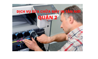 SỬA CHỮA MÁY IN TẬN NƠI QUẬN 2