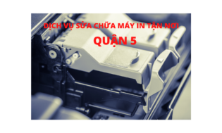 SỬA CHỮA MÁY IN TẬN NƠI QUẬN 5